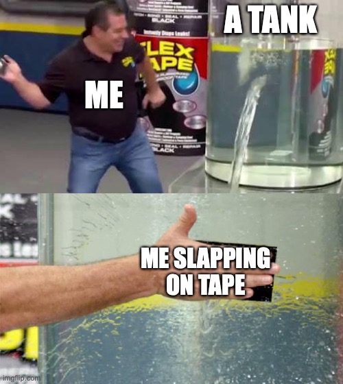 Flex Tape | A TANK; ME; ME SLAPPING
ON TAPE | image tagged in flex tape | made w/ Imgflip meme maker