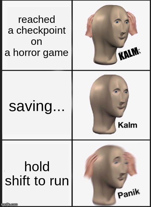 Panik Kalm Panik Meme | reached a checkpoint on a horror game; KALM; saving... hold shift to run | image tagged in memes,panik kalm panik | made w/ Imgflip meme maker
