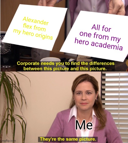 Flex is just all for one but a vigilanti | Alexander flex from my hero origins; All for one from my hero academia; Me | image tagged in memes,they're the same picture,my hero origins,my hero academia | made w/ Imgflip meme maker