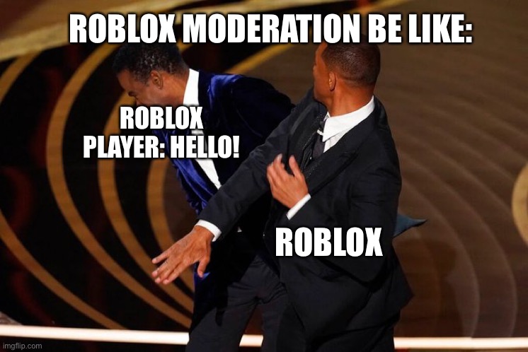 Will Smith Slap | ROBLOX MODERATION BE LIKE:; ROBLOX PLAYER: HELLO! ROBLOX | image tagged in will smith slap | made w/ Imgflip meme maker