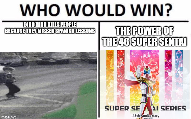 Epic battle | BIRD WHO KILLS PEOPLE BECAUSE THEY MISSED SPANISH LESSONS; THE POWER OF THE 46 SUPER SENTAI | image tagged in duolingo | made w/ Imgflip meme maker