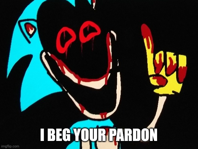 I BEG YOUR PARDON | image tagged in don't lie | made w/ Imgflip meme maker