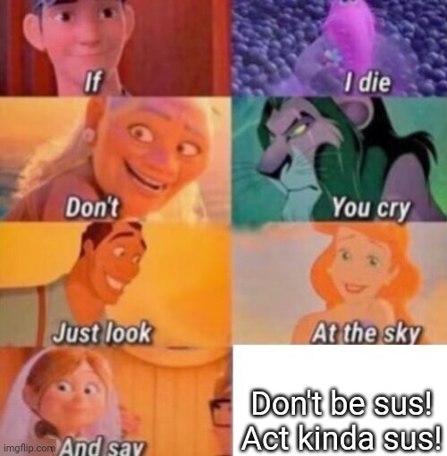 Don't be sus, don't be sus! | Don't be sus! Act kinda sus! | image tagged in if i die,among us,memes,funny | made w/ Imgflip meme maker