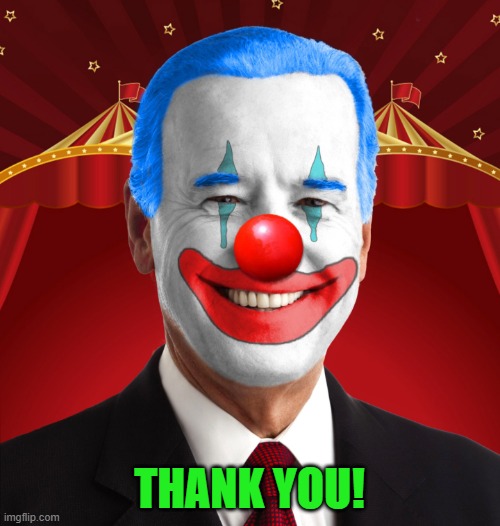 Biden clown | THANK YOU! | image tagged in biden clown | made w/ Imgflip meme maker