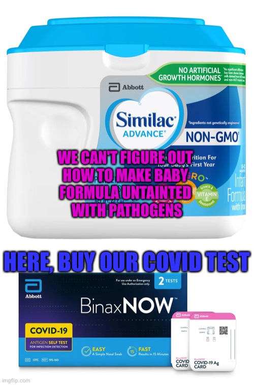 What could go wrong? | WE CAN'T FIGURE OUT 
HOW TO MAKE BABY 
FORMULA UNTAINTED 
WITH PATHOGENS; HERE, BUY OUR COVID TEST | made w/ Imgflip meme maker