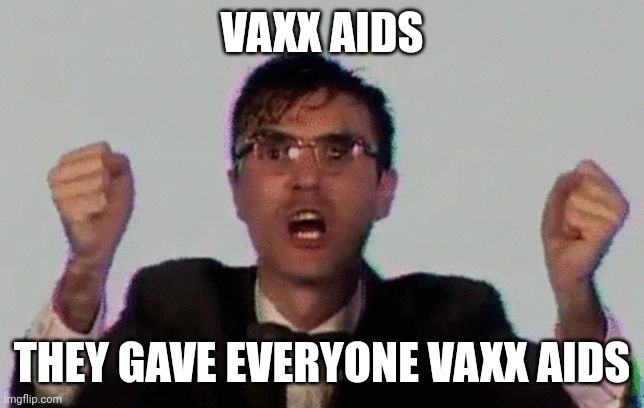 TALKING HEADS |  VAXX AIDS; THEY GAVE EVERYONE VAXX AIDS | image tagged in talking heads | made w/ Imgflip meme maker