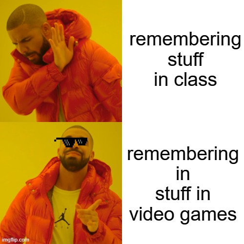 Drake Hotline Bling Meme | remembering stuff in class; remembering in stuff in video games | image tagged in memes,drake hotline bling | made w/ Imgflip meme maker