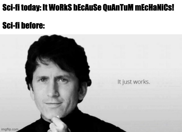 Watch Cowboy BeBop. |  Sci-fi today: It WoRkS bEcAuSe QuAnTuM mEcHaNiCs!
 
Sci-fi before: | image tagged in it just works | made w/ Imgflip meme maker