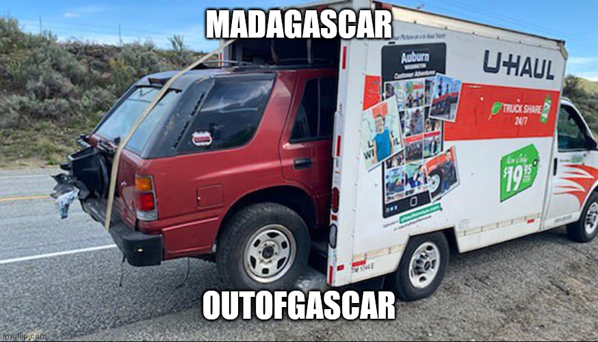 UHaul with car inside | MADAGASCAR; OUTOFGASCAR | image tagged in uhaul with car inside | made w/ Imgflip meme maker