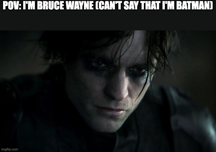 The Batman RP | POV: I'M BRUCE WAYNE (CAN'T SAY THAT I'M BATMAN) | image tagged in emo bruce wayne | made w/ Imgflip meme maker