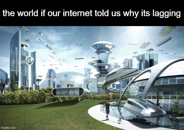 if only | the world if our internet told us why its lagging | image tagged in the future world if,video games | made w/ Imgflip meme maker
