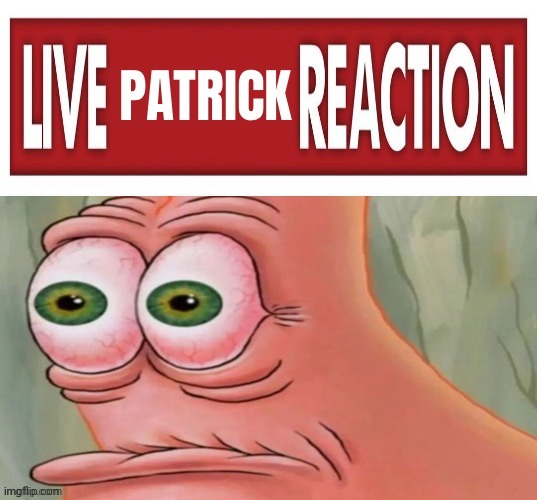 Live Patrick Reaction | image tagged in live patrick reaction | made w/ Imgflip meme maker