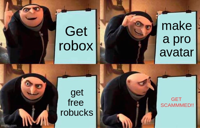 robux | Get robox; make a pro avatar; get free  robucks; GET  SCAMMMED!! | image tagged in memes,gru's plan | made w/ Imgflip meme maker