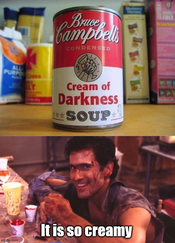 Army of Darkness | It is so creamy | image tagged in bruce campbell,fake | made w/ Imgflip meme maker