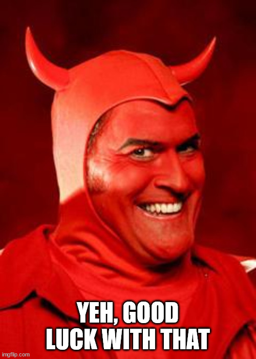 Devil Bruce | YEH, GOOD LUCK WITH THAT | image tagged in devil bruce | made w/ Imgflip meme maker