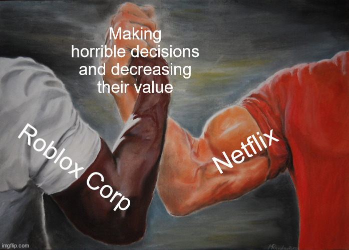 But seriously, why? |  Making horrible decisions and decreasing their value; Netflix; Roblox Corp | image tagged in memes,epic handshake | made w/ Imgflip meme maker