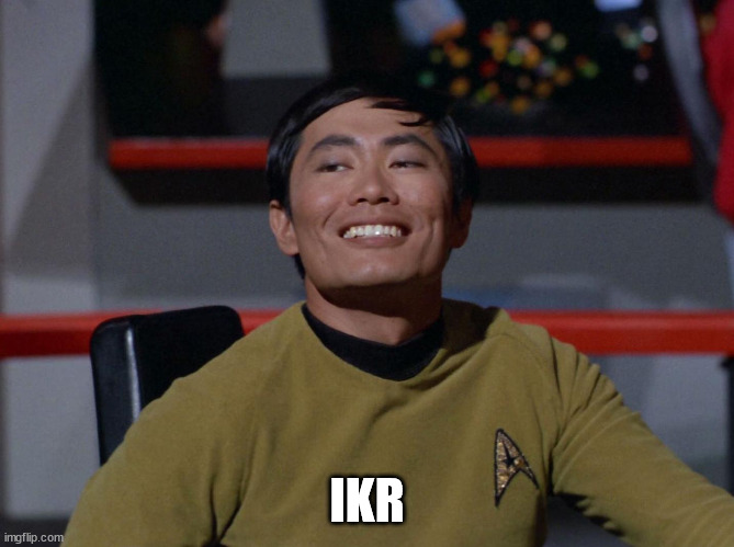 Sulu smug | IKR | image tagged in sulu smug | made w/ Imgflip meme maker