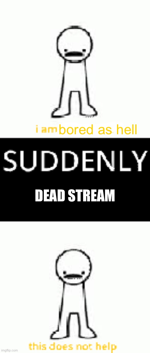 i should make this a temp | bored as hell; DEAD STREAM | made w/ Imgflip meme maker