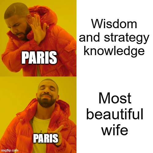 Drake Hotline Bling Meme | Wisdom and strategy knowledge; PARIS; Most beautiful wife; PARIS | image tagged in memes,drake hotline bling | made w/ Imgflip meme maker