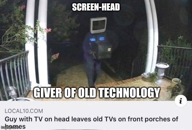 Y tho | SCREEN-HEAD; GIVER OF OLD TECHNOLOGY | image tagged in tv | made w/ Imgflip meme maker