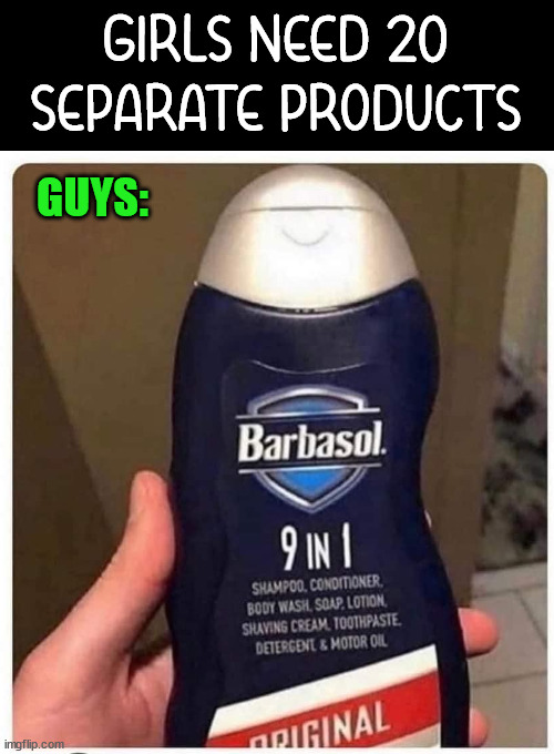 GIRLS NEED 20 SEPARATE PRODUCTS; GUYS: | image tagged in fake | made w/ Imgflip meme maker