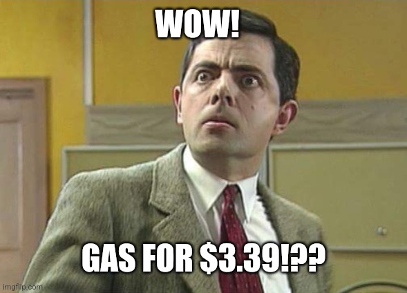 Mr. Bean omg | WOW! GAS FOR $3.39!?? | image tagged in mr bean omg | made w/ Imgflip meme maker