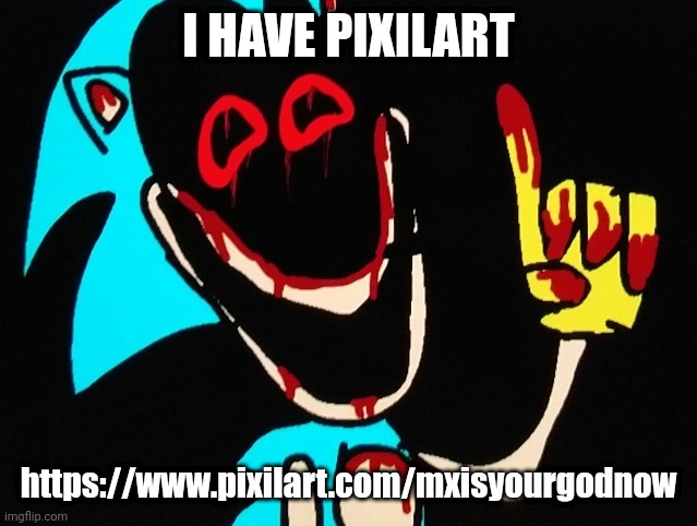 I HAVE PIXILART; https://www.pixilart.com/mxisyourgodnow | image tagged in don't lie | made w/ Imgflip meme maker