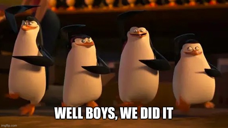 we did it boys | WELL BOYS, WE DID IT | image tagged in we did it boys | made w/ Imgflip meme maker