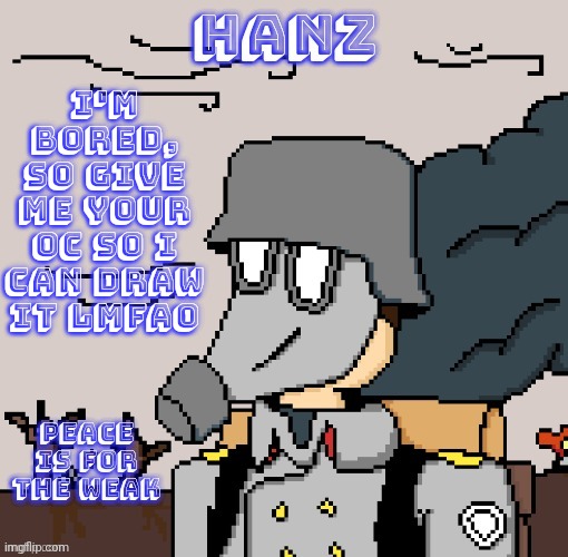 Hanz Template | I'M BORED, SO GIVE ME YOUR OC SO I CAN DRAW IT LMFAO | image tagged in hanz template | made w/ Imgflip meme maker