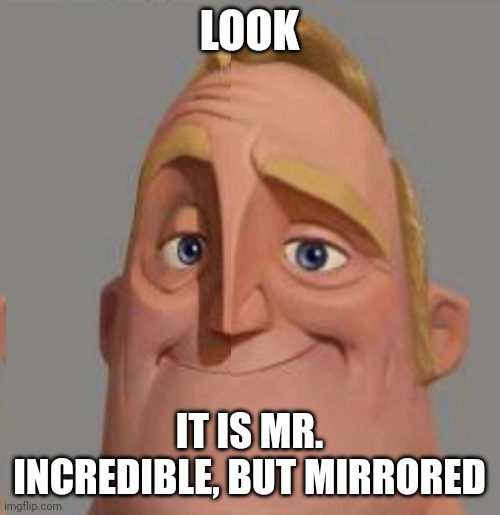 Mirrored | LOOK; IT IS MR. INCREDIBLE, BUT MIRRORED | image tagged in mr incredible,memes | made w/ Imgflip meme maker