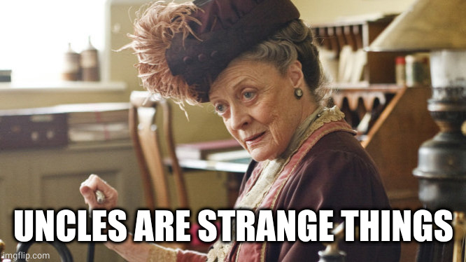 Maggie Smith Silly String | UNCLES ARE STRANGE THINGS | image tagged in maggie smith silly string | made w/ Imgflip meme maker