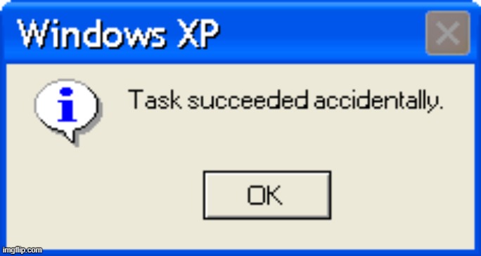 Task Succeeded Accidentally | image tagged in task succeeded accidentally | made w/ Imgflip meme maker