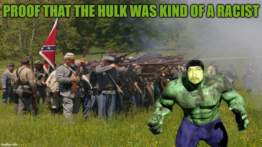 Proof that the hulk was kind of a racist. | PROOF THAT THE HULK WAS KIND OF A RACIST | image tagged in rebel,racist,hulk,civil war,funny memes | made w/ Imgflip meme maker