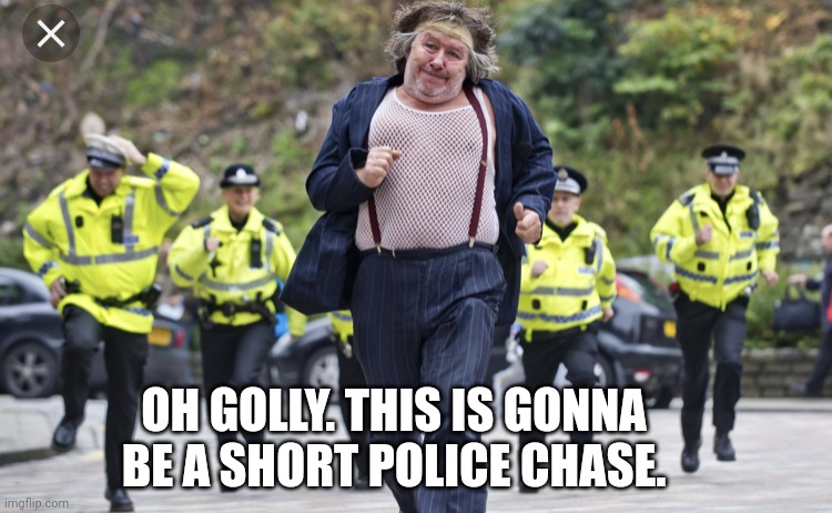 Oh no. Not running anything butt that. | OH GOLLY. THIS IS GONNA BE A SHORT POLICE CHASE. | image tagged in zach,vote,tommy,fat ass,running | made w/ Imgflip meme maker
