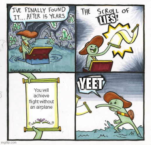 The Scroll Of Truth Meme | LIES; YEET; You will achieve flight without an airplane | image tagged in memes,the scroll of truth | made w/ Imgflip meme maker