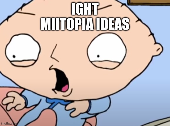 Traumatized Stewie | IGHT
MIITOPIA IDEAS | image tagged in traumatized stewie | made w/ Imgflip meme maker