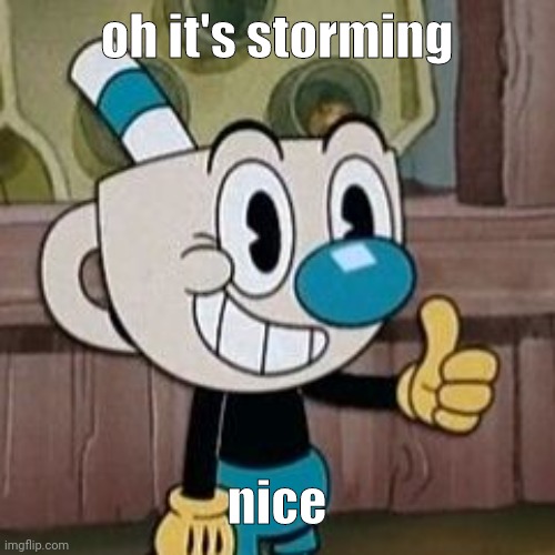 Mugman approves | oh it's storming; nice | image tagged in mugman approves | made w/ Imgflip meme maker