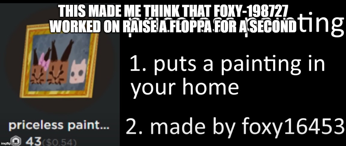 THIS MADE ME THINK THAT FOXY-198727 WORKED ON RAISE A FLOPPA FOR A SECOND | made w/ Imgflip meme maker
