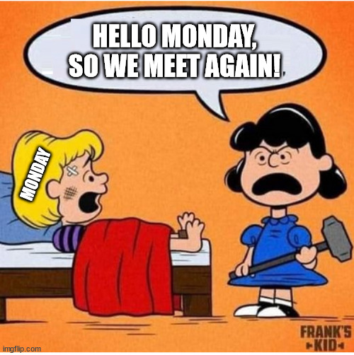monday |  HELLO MONDAY,
SO WE MEET AGAIN! MONDAY | image tagged in hate,mondays,uggg,peanuts,comic,funny | made w/ Imgflip meme maker