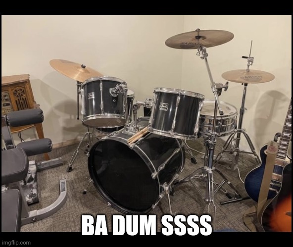Bad drum set | BA DUM SSSS | image tagged in bad drum set | made w/ Imgflip meme maker