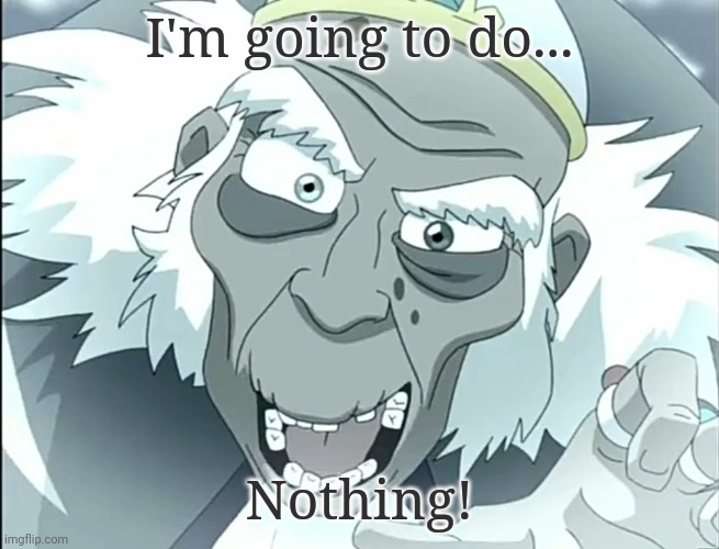 The best earthbender of all time's very own template. |  I'm going to do... Nothing! | image tagged in king bumi does nothing,avatar,avatar the last airbender | made w/ Imgflip meme maker