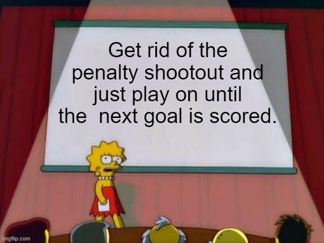 Penalties Are Boring | Get rid of the penalty shootout and just play on until the  next goal is scored. | image tagged in lisa simpson's presentation,football,sports,rules | made w/ Imgflip meme maker