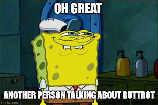 Don't You Squidward | OH GREAT; ANOTHER PERSON TALKING ABOUT BUTTROT | image tagged in memes,don't you squidward | made w/ Imgflip meme maker