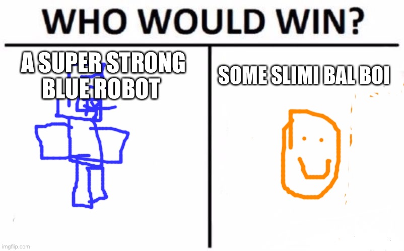 Who Would Win? | A SUPER STRONG BLUE ROBOT; SOME SLIMI BAL BOI | image tagged in memes,who would win | made w/ Imgflip meme maker