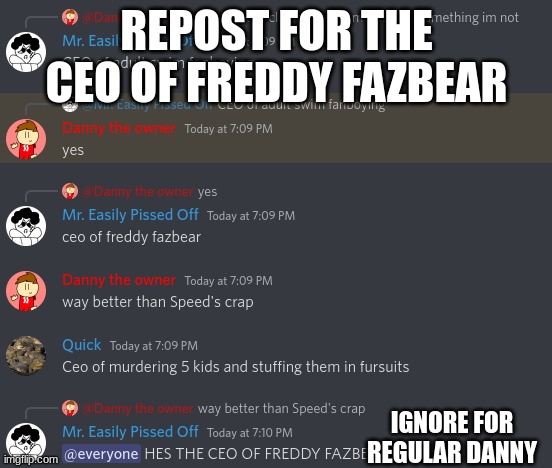 THE CEO OF FREDDY FAZBEAR | REPOST FOR THE CEO OF FREDDY FAZBEAR; IGNORE FOR REGULAR DANNY | image tagged in the ceo of freddy fazbear | made w/ Imgflip meme maker