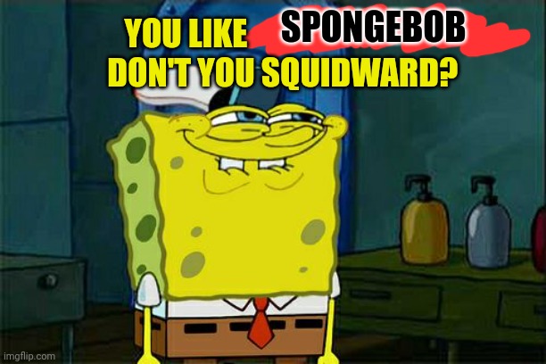 Tommy for president | SPONGEBOB; YOU LIKE                                DON'T YOU SQUIDWARD? | image tagged in memes,don't you squidward,shitpost,imgflip,president | made w/ Imgflip meme maker