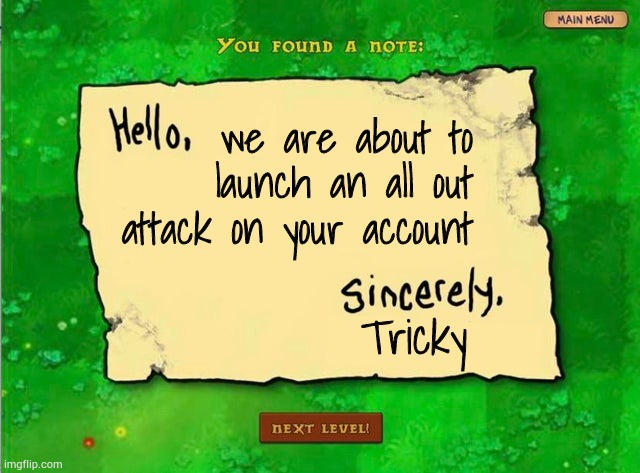 Letter From The Zombies | we are about to launch an all out attack on your account Tricky | image tagged in letter from the zombies | made w/ Imgflip meme maker