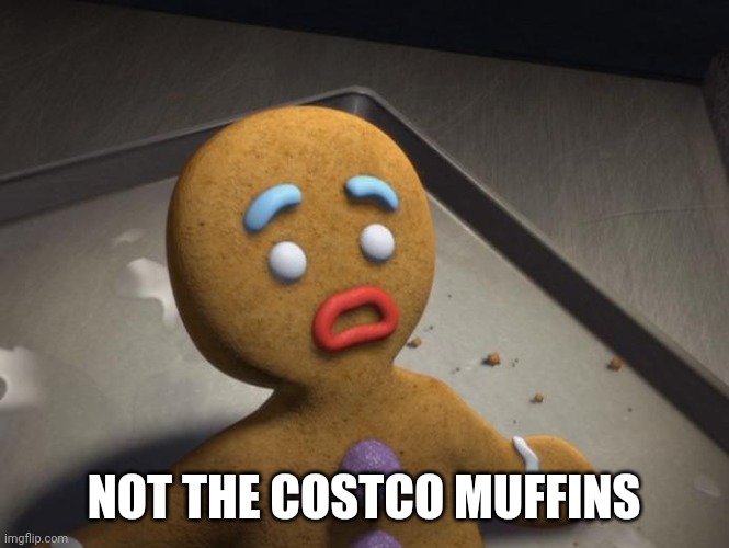 Gingerbread man | NOT THE COSTCO MUFFINS | image tagged in gingerbread man | made w/ Imgflip meme maker