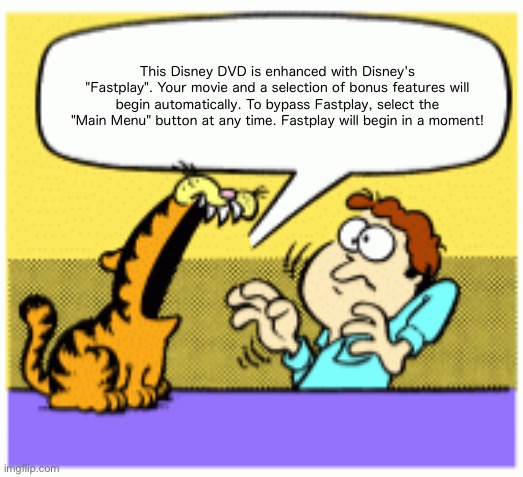 This Disney DVD is enhanced with Disney's "Fastplay". Your movie and a selection of bonus features will begin automatically. To bypass Fastplay, select the "Main Menu" button at any time. Fastplay will begin in a moment! | made w/ Imgflip meme maker