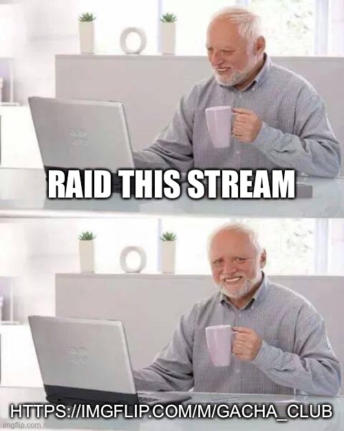 They support pedophilia | RAID THIS STREAM; HTTPS://IMGFLIP.COM/M/GACHA_CLUB | image tagged in memes,hide the pain harold | made w/ Imgflip meme maker